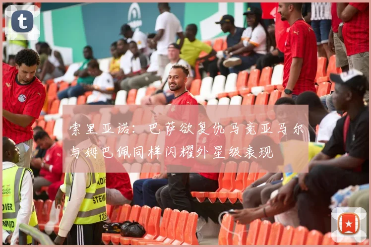 索里亚诺：巴萨欲复仇马竞亚马尔与姆巴佩同样闪耀外星级表现