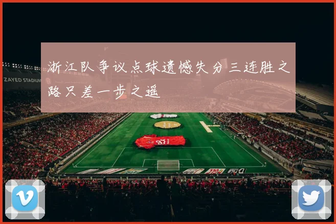 浙江队争议点球遗憾失分三连胜之路只差一步之遥
