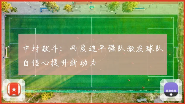 中村敬斗：两度追平强队激发球队自信心提升新动力
